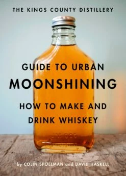 Guide To Urban Moonshining: How To Make And Drink Whiskey